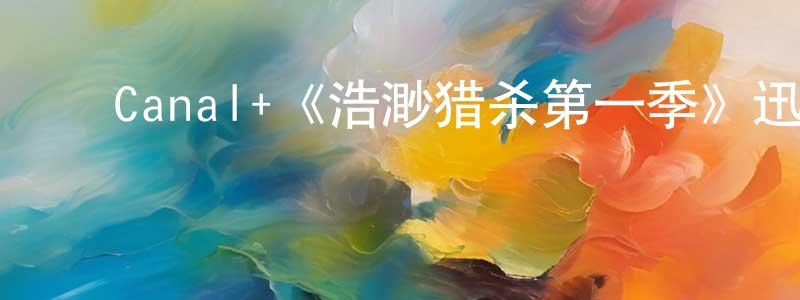 ﻿白贵人的动漫综艺大全,﻿Canal+《浩渺猎杀第一季》迅雷下载/在线观看/百度云-魔幻/科幻-美剧天堂